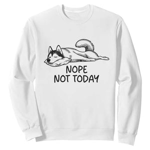 Nope Not Today Sweatshirt Funny Siberian Husky Lazy Mood TS12 White Print Your Wear