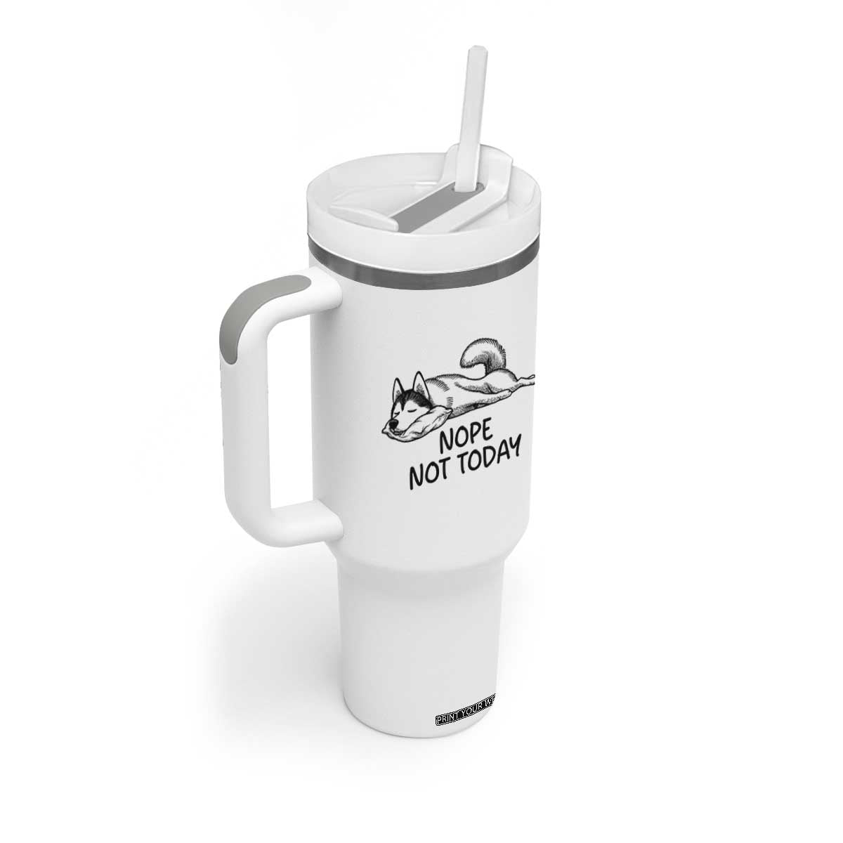 Nope Not Today Tumbler With Handle Funny Siberian Husky Lazy Mood TS12 Print Your Wear