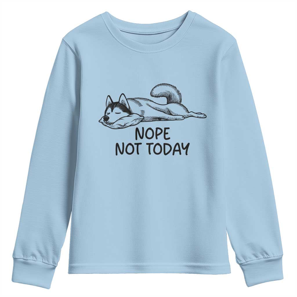 Nope Not Today Youth Sweatshirt Funny Siberian Husky Lazy Mood TS12 Light Blue Print Your Wear