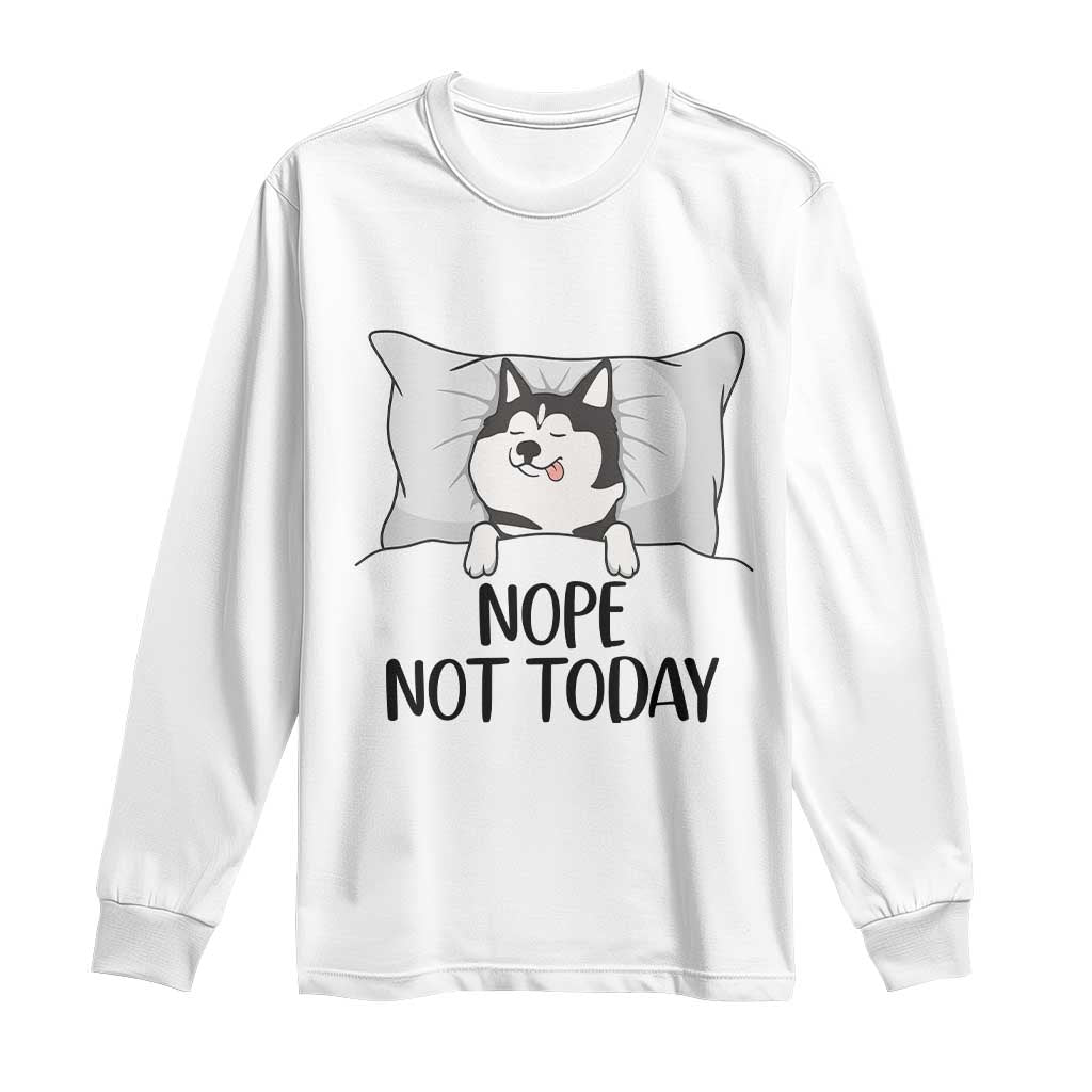 Lazy Siberian Husky Meme Long Sleeve Shirt Nope Not Today TS12 White Print Your Wear