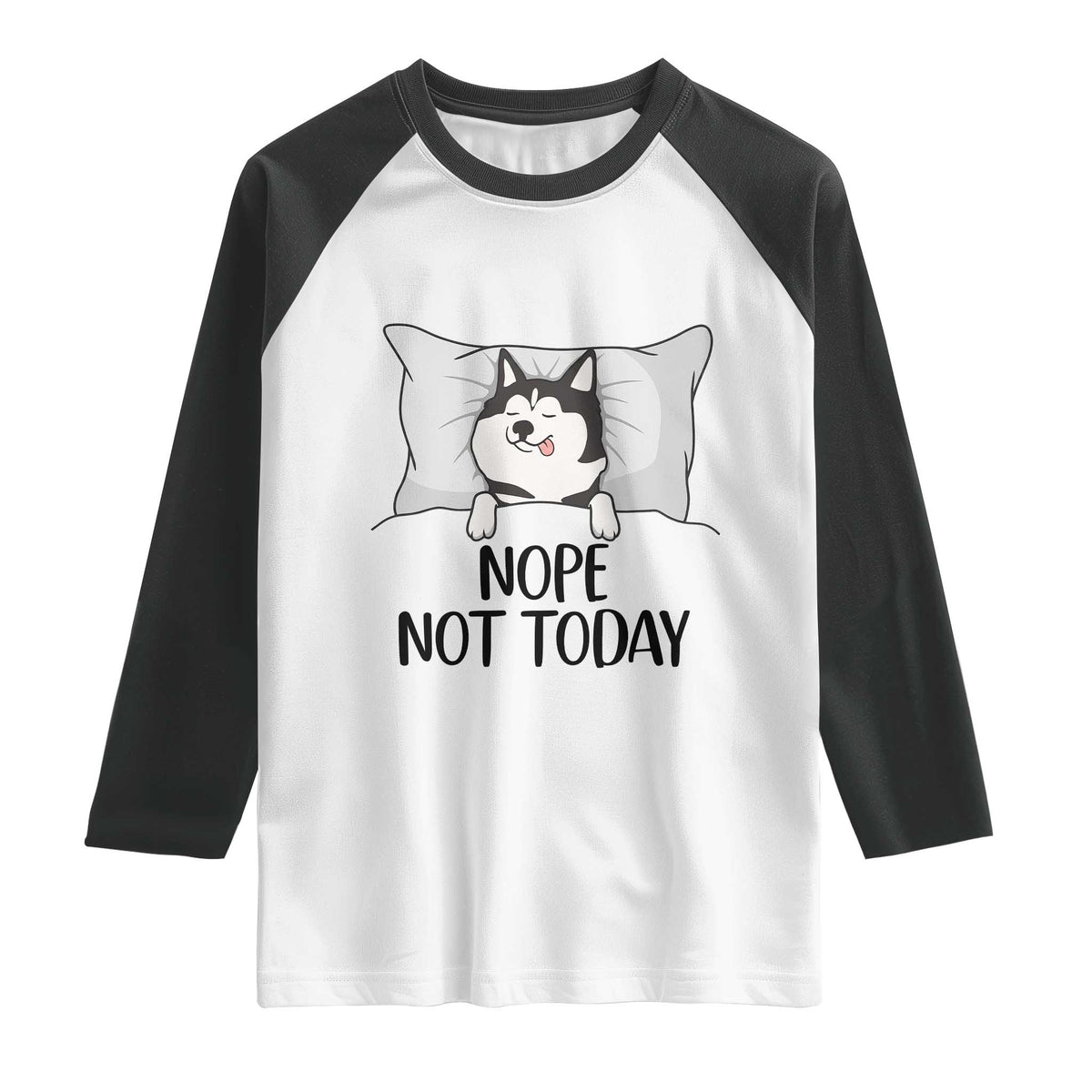 Lazy Siberian Husky Meme Raglan Shirt Nope Not Today TS12 White Black Print Your Wear