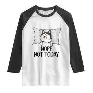 Lazy Siberian Husky Meme Raglan Shirt Nope Not Today TS12 White Black Print Your Wear