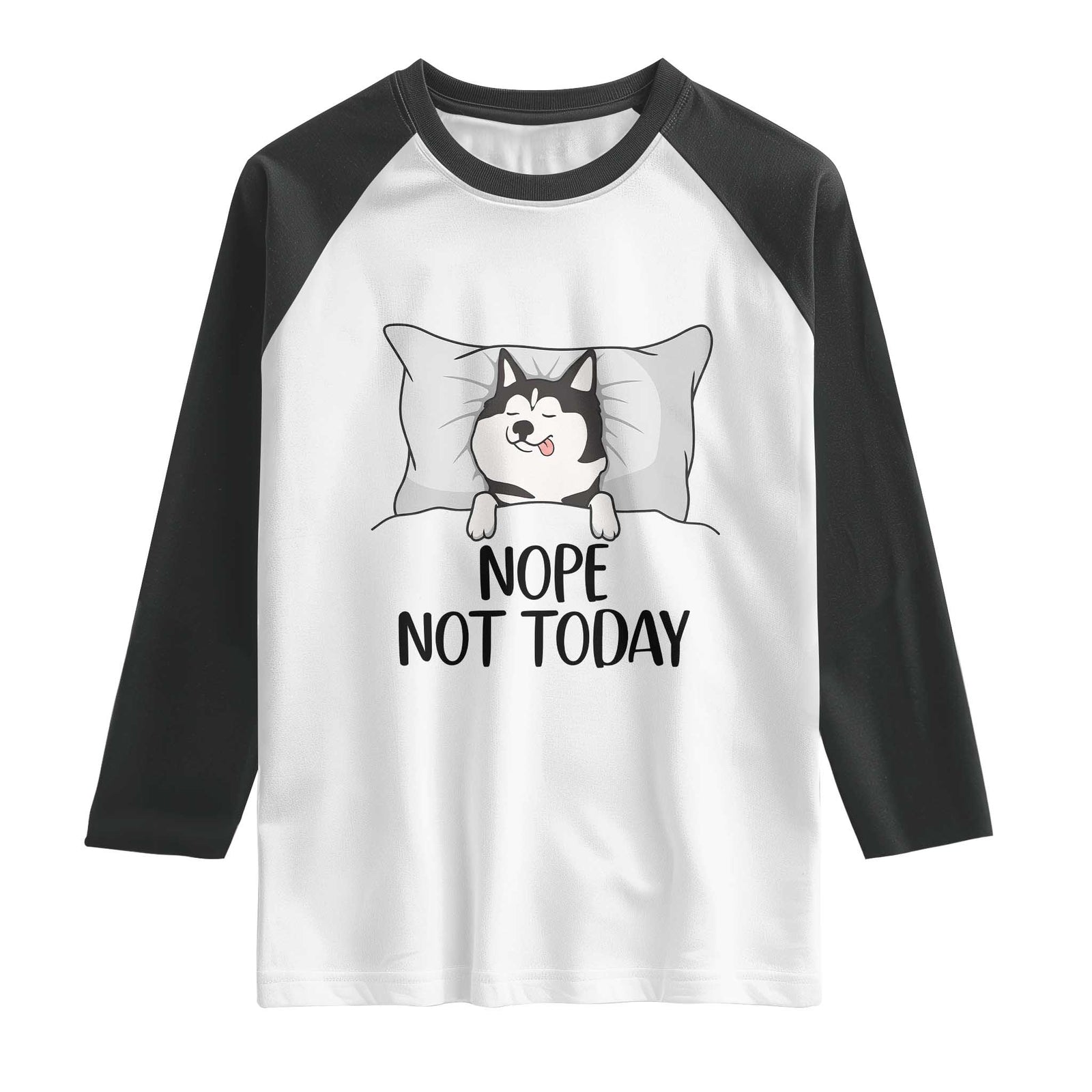 Lazy Siberian Husky Meme Raglan Shirt Nope Not Today TS12 White Black Print Your Wear