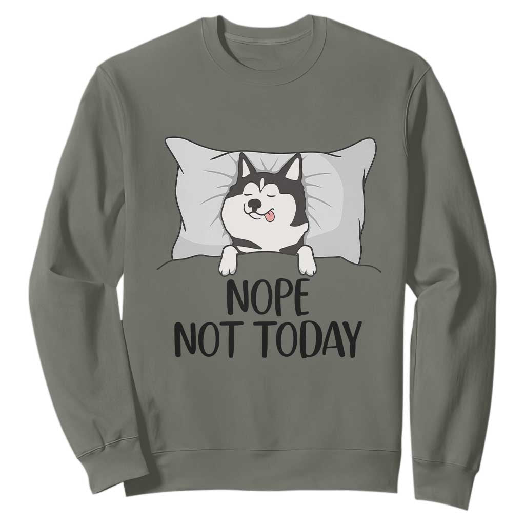 Lazy Siberian Husky Meme Sweatshirt Nope Not Today TS12 Military Green Print Your Wear