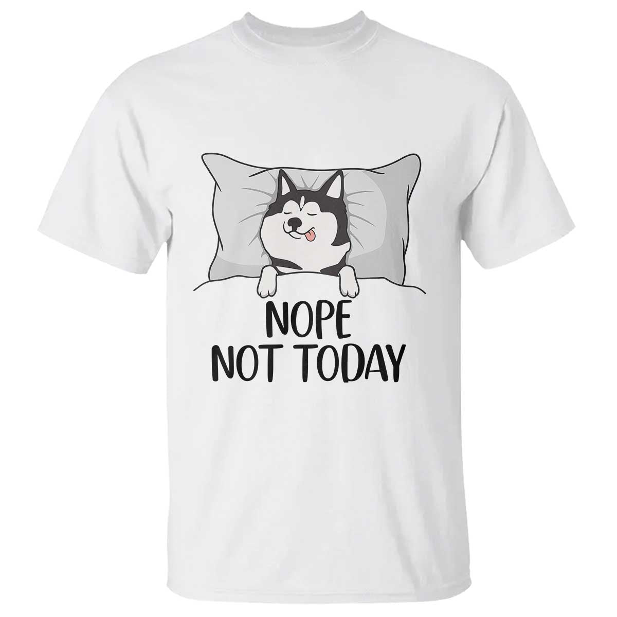 Lazy Siberian Husky Meme T Shirt Nope Not Today TS12 White Print Your Wear