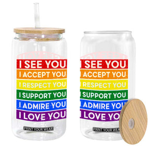 I See Accept Respect Support Admire Love You Glass Can LGBT Ally Pride Graphic TS12 Print Your Wear