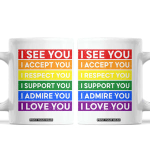 I See Accept Respect Support Admire Love You Coffee Mug LGBT Ally Pride Graphic TS12 White Print Your Wear