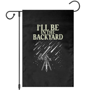 I'll Be In The Backyard Garden Flag Funny Astronomy Stargazer TS12 Black Print Your Wear