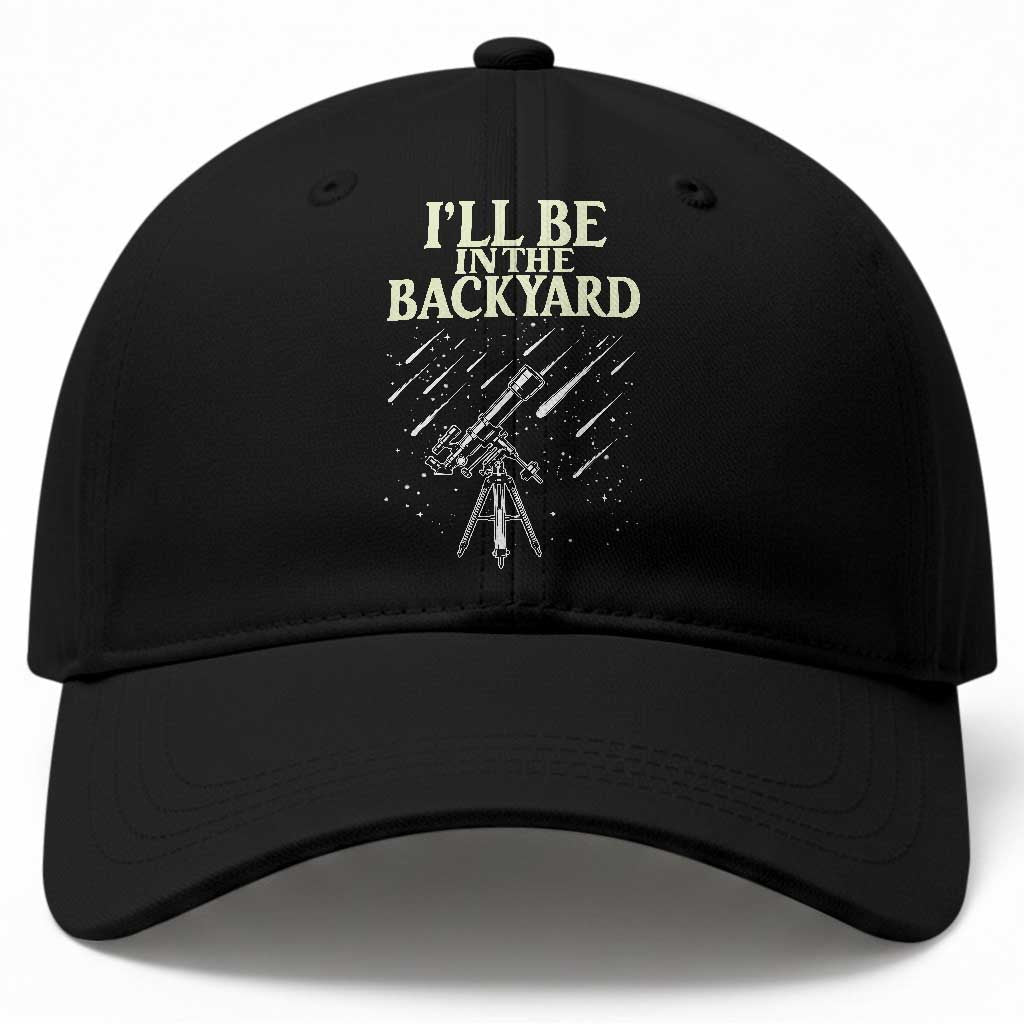 I'll Be In The Backyard Baseball Cap Funny Astronomy Stargazer TS12 Print Your Wear