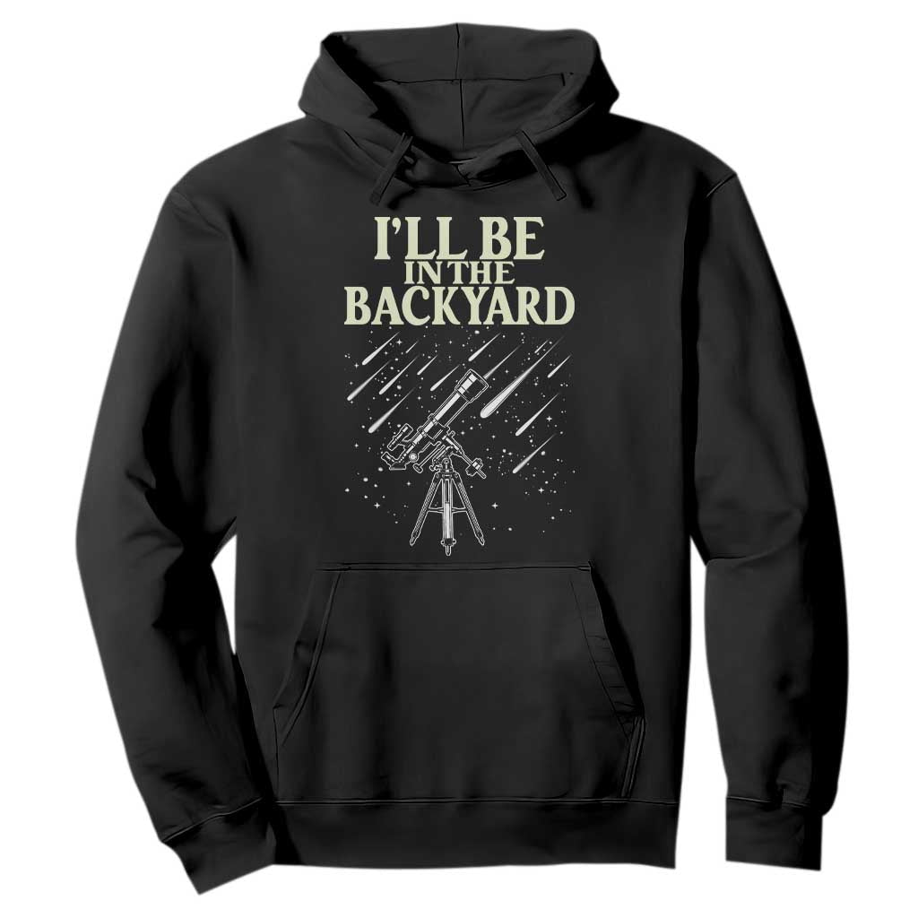 I'll Be In The Backyard Hoodie Funny Astronomy Stargazer TS12 Black Print Your Wear