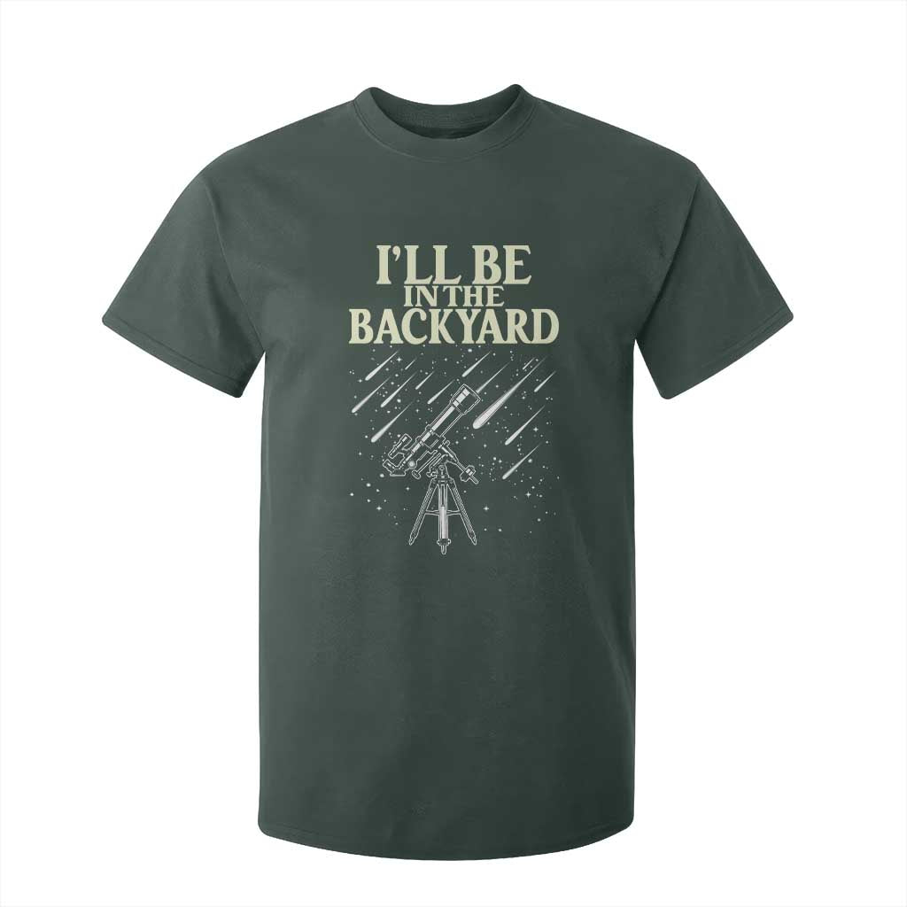 I'll Be In The Backyard T Shirt For Kid Funny Astronomy Stargazer TS12 Dark Forest Green Print Your Wear