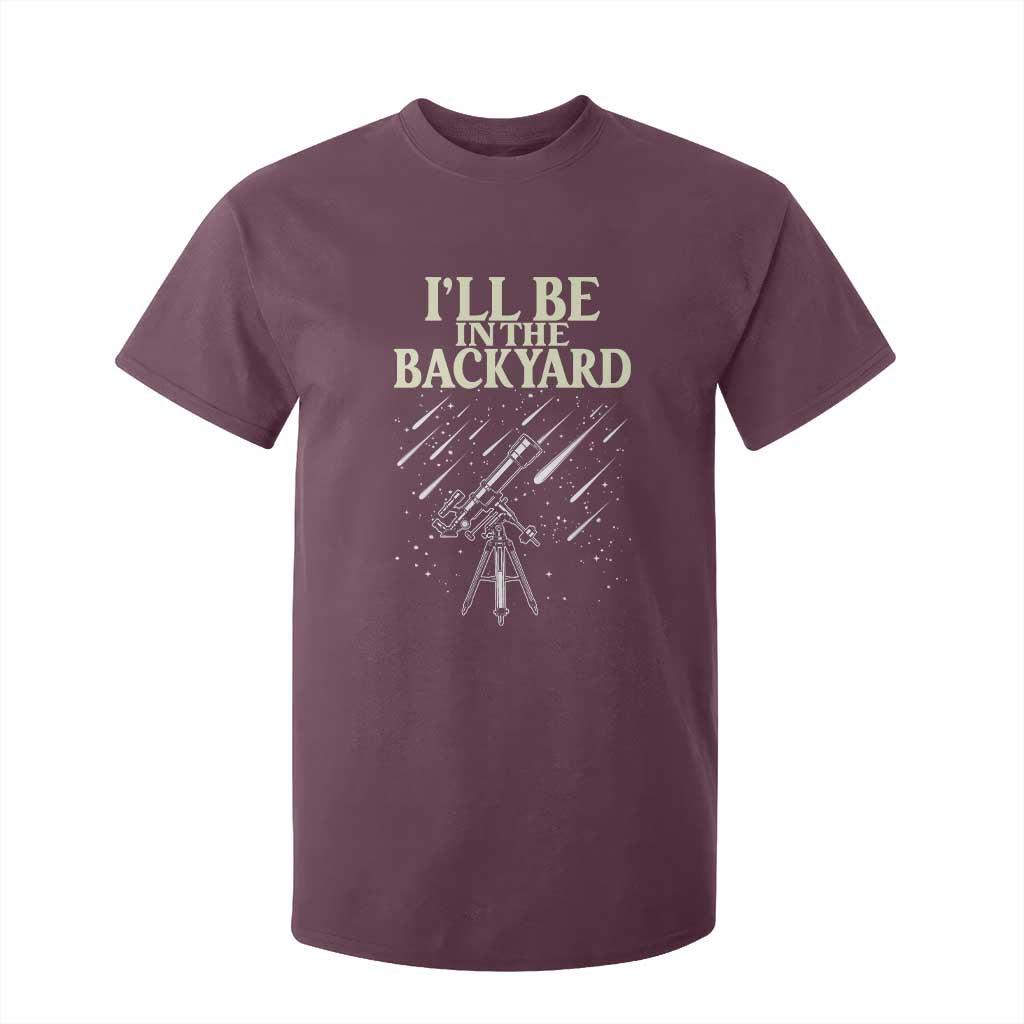 I'll Be In The Backyard T Shirt For Kid Funny Astronomy Stargazer TS12 Maroon Print Your Wear
