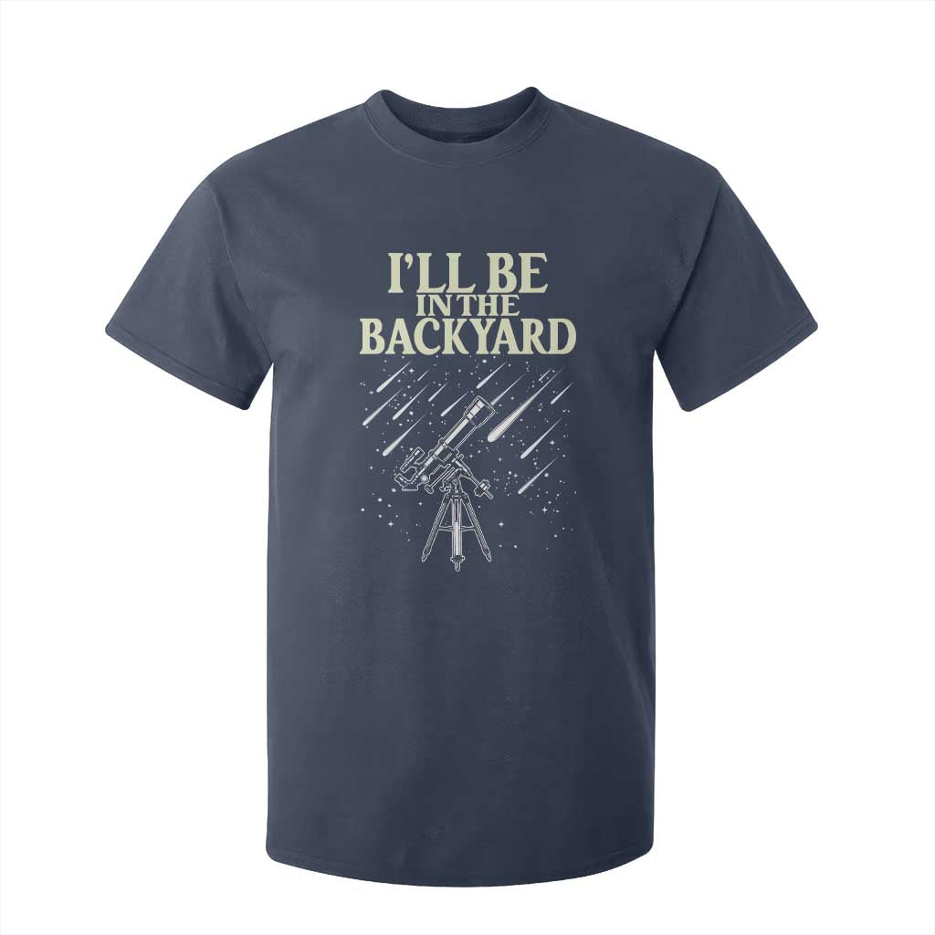I'll Be In The Backyard T Shirt For Kid Funny Astronomy Stargazer TS12 Navy Print Your Wear
