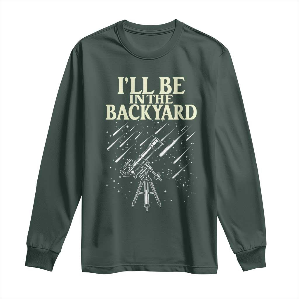 I'll Be In The Backyard Long Sleeve Shirt Funny Astronomy Stargazer TS12 Dark Forest Green Print Your Wear