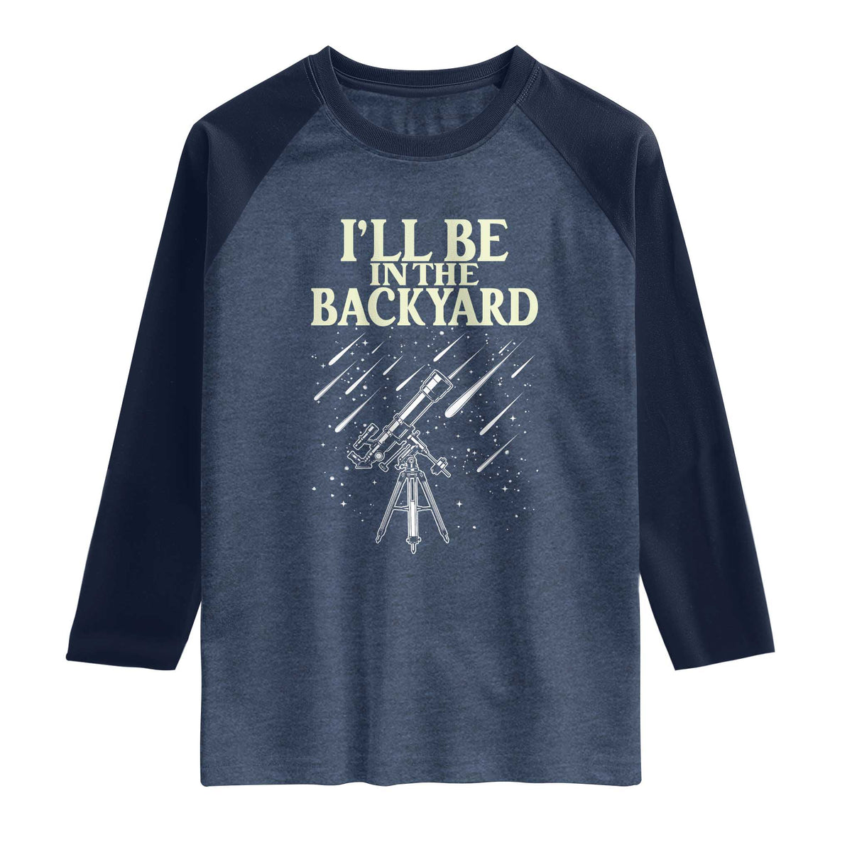 I'll Be In The Backyard Raglan Shirt Funny Astronomy Stargazer TS12 Heather Denim Navy Print Your Wear
