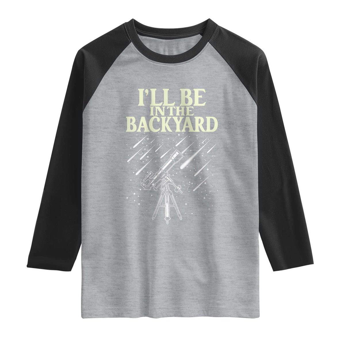 I'll Be In The Backyard Raglan Shirt Funny Astronomy Stargazer TS12 Heather Gray Black Print Your Wear
