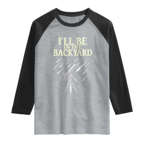 I'll Be In The Backyard Raglan Shirt Funny Astronomy Stargazer TS12 Heather Gray Black Print Your Wear