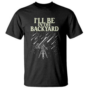 I'll Be In The Backyard T Shirt Funny Astronomy Stargazer TS12 Black Print Your Wear