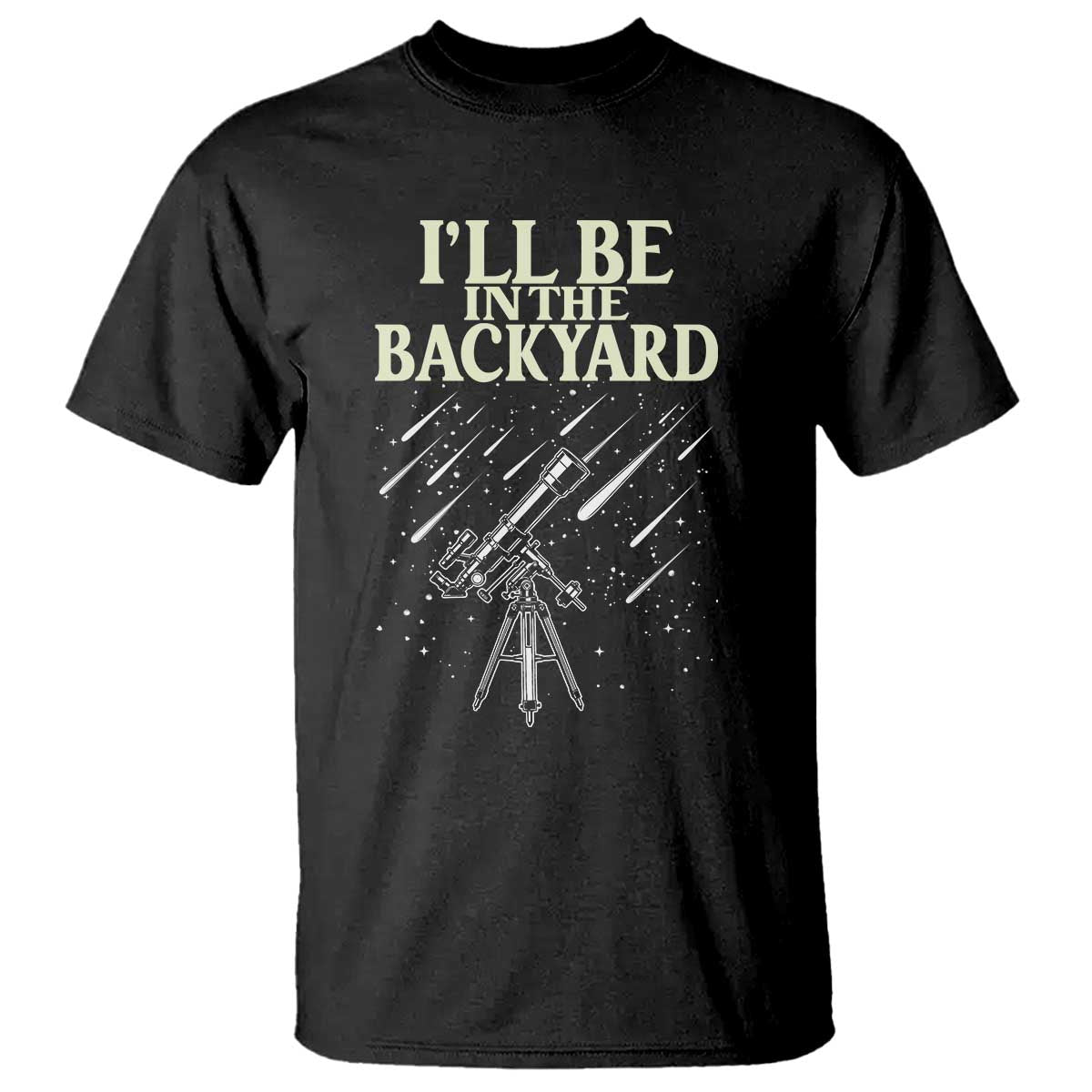 I'll Be In The Backyard T Shirt Funny Astronomy Stargazer TS12 Black Print Your Wear