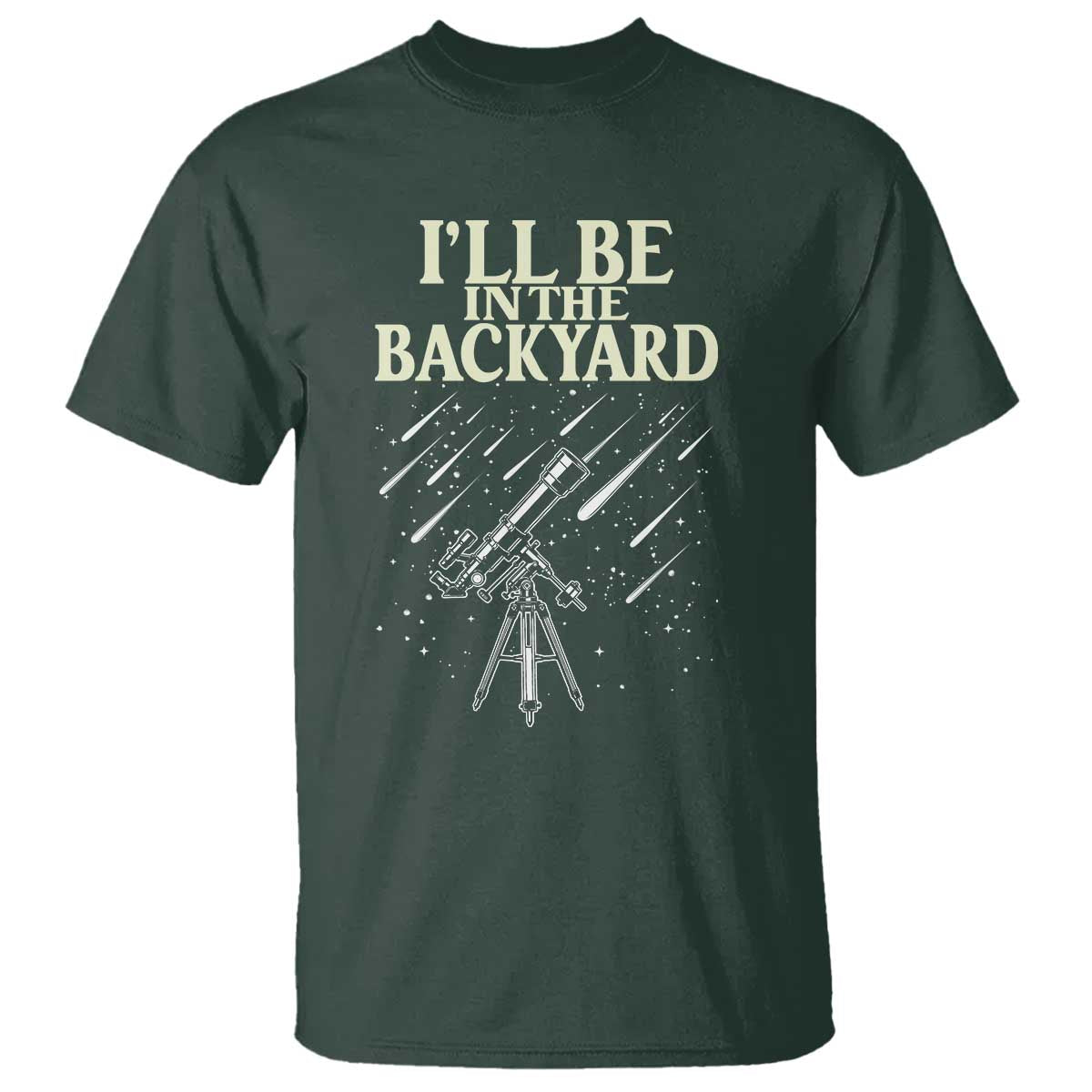 I'll Be In The Backyard T Shirt Funny Astronomy Stargazer TS12 Dark Forest Green Print Your Wear