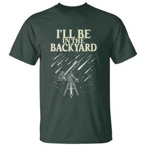 I'll Be In The Backyard T Shirt Funny Astronomy Stargazer TS12 Dark Forest Green Print Your Wear