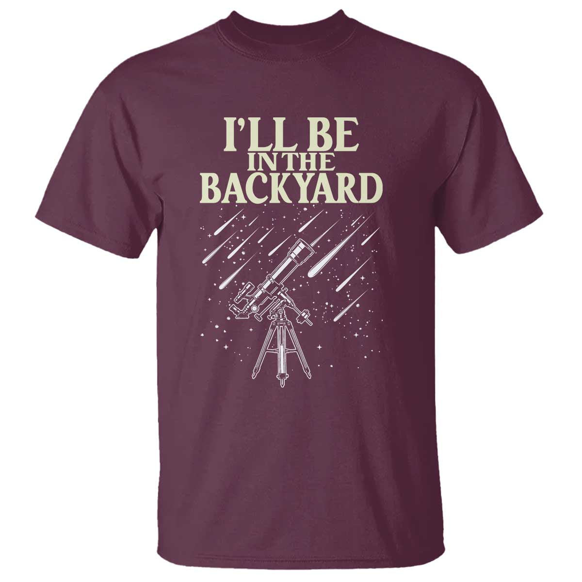 I'll Be In The Backyard T Shirt Funny Astronomy Stargazer TS12 Maroon Print Your Wear