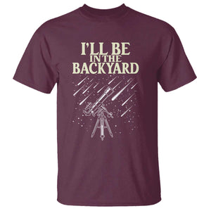 I'll Be In The Backyard T Shirt Funny Astronomy Stargazer TS12 Maroon Print Your Wear