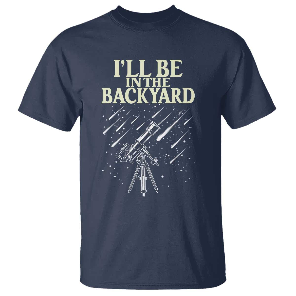 I'll Be In The Backyard T Shirt Funny Astronomy Stargazer TS12 Navy Print Your Wear