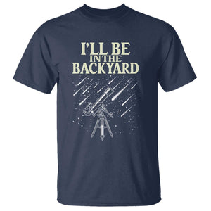 I'll Be In The Backyard T Shirt Funny Astronomy Stargazer TS12 Navy Print Your Wear