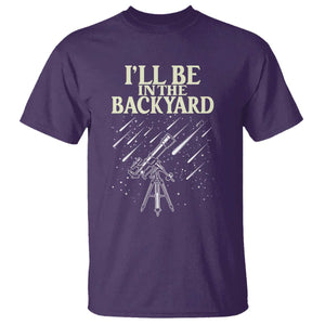 I'll Be In The Backyard T Shirt Funny Astronomy Stargazer TS12 Purple Print Your Wear