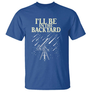 I'll Be In The Backyard T Shirt Funny Astronomy Stargazer TS12 Royal Blue Print Your Wear