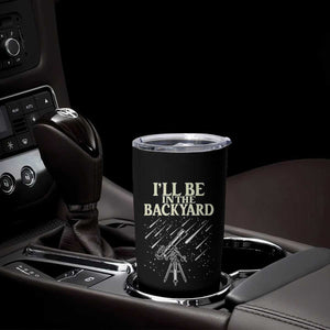 I'll Be In The Backyard Tumbler Cup Funny Astronomy Stargazer TS12 Print Your Wear