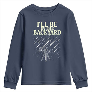 I'll Be In The Backyard Youth Sweatshirt Funny Astronomy Stargazer TS12 Navy Print Your Wear