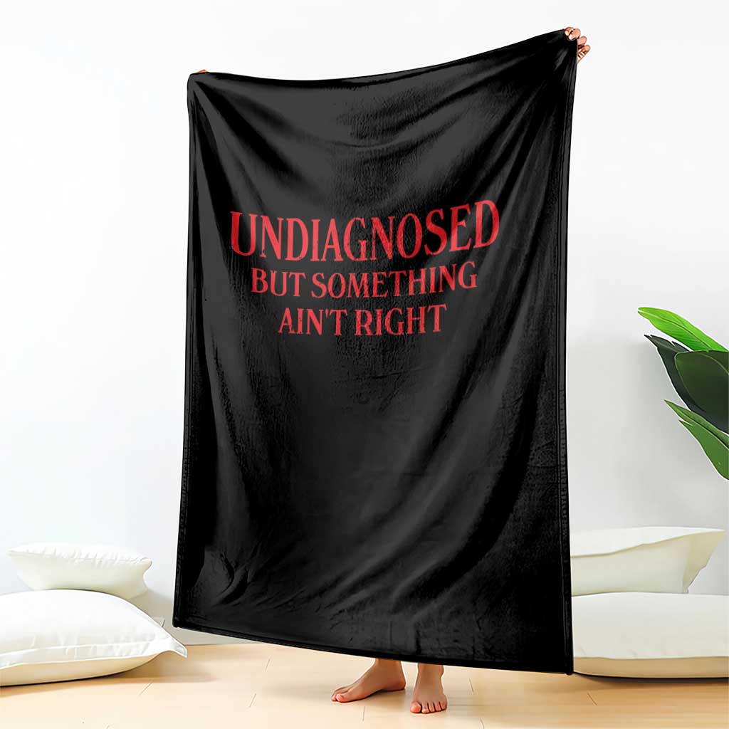 Funny Sarcastic Throw Blanket Undiagnosed But Something Aint Right TS12 Print Your Wear