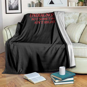 Funny Sarcastic Throw Blanket Undiagnosed But Something Aint Right TS12 Print Your Wear