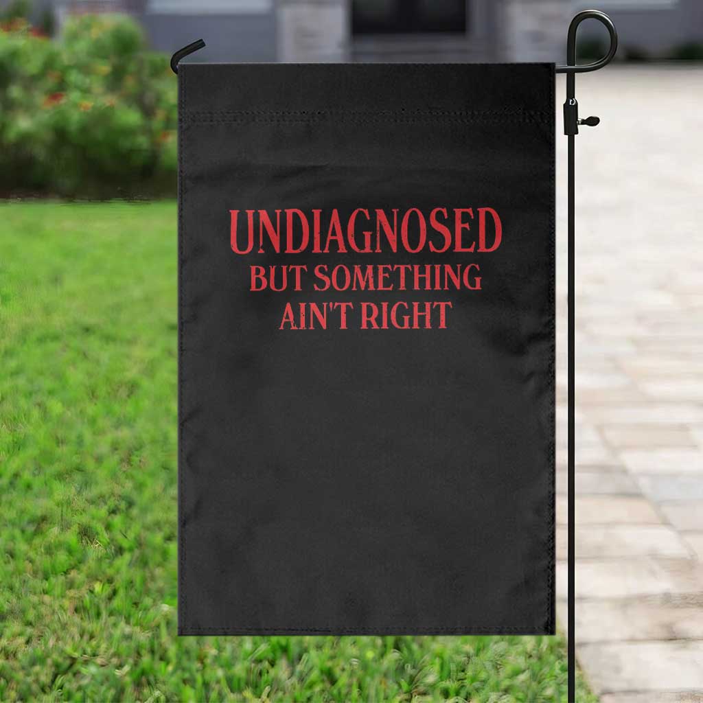 Funny Sarcastic Garden Flag Undiagnosed But Something Aint Right TS12 Print Your Wear