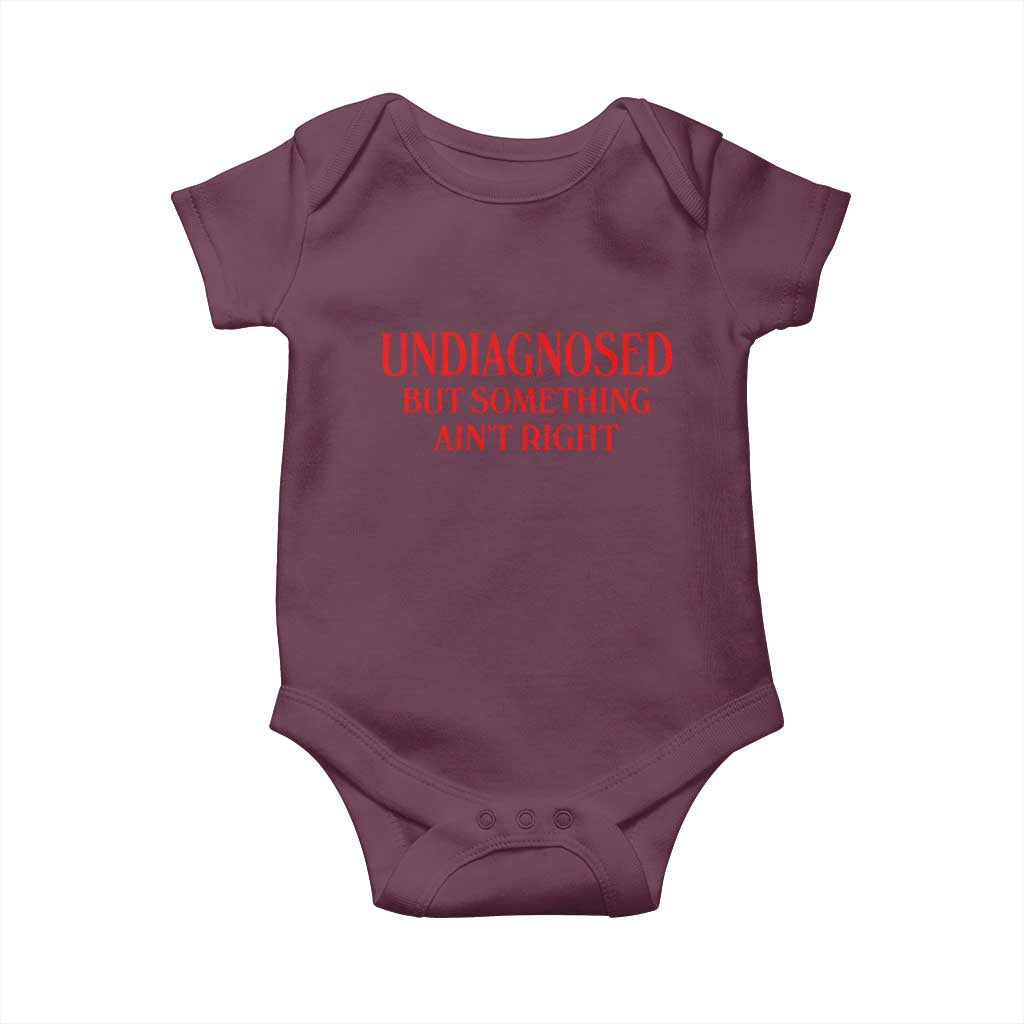 Funny Sarcastic Baby Onesie Undiagnosed But Something Aint Right TS12 Maroon Print Your Wear