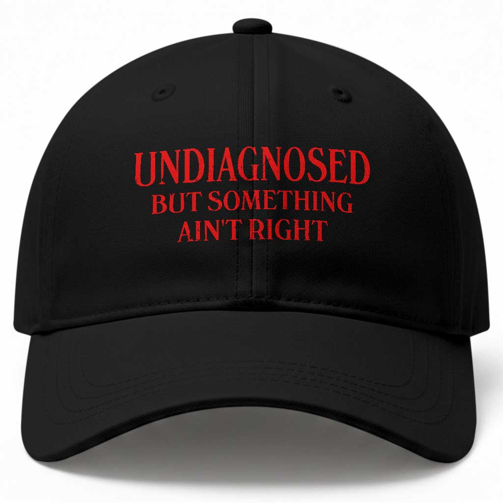Funny Sarcastic Baseball Cap Undiagnosed But Something Aint Right TS12 Print Your Wear