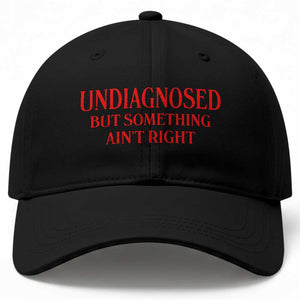 Funny Sarcastic Baseball Cap Undiagnosed But Something Aint Right TS12 Print Your Wear