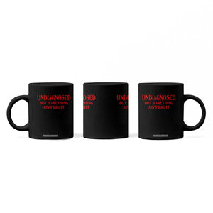 Funny Sarcastic Coffee Mug Undiagnosed But Something Aint Right TS12 Print Your Wear