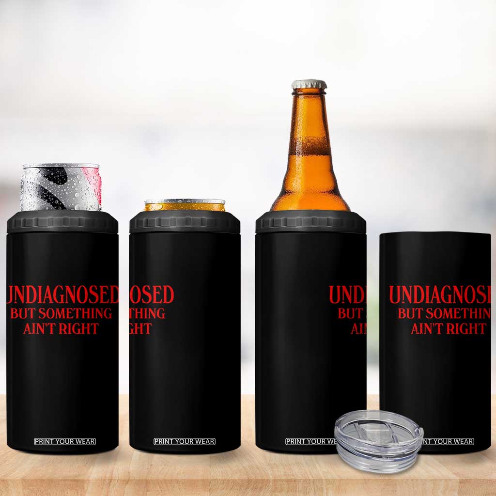 Funny Sarcastic 4 in 1 Can Cooler Tumbler Undiagnosed But Something Aint Right TS12 Print Your Wear