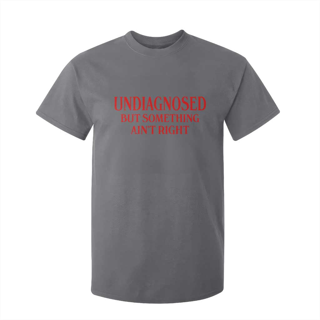 Funny Sarcastic T Shirt For Kid Undiagnosed But Something Aint Right TS12 Charcoal Print Your Wear