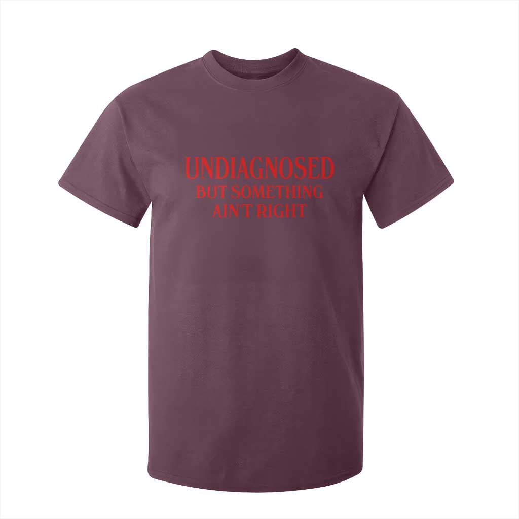 Funny Sarcastic T Shirt For Kid Undiagnosed But Something Aint Right TS12 Maroon Print Your Wear
