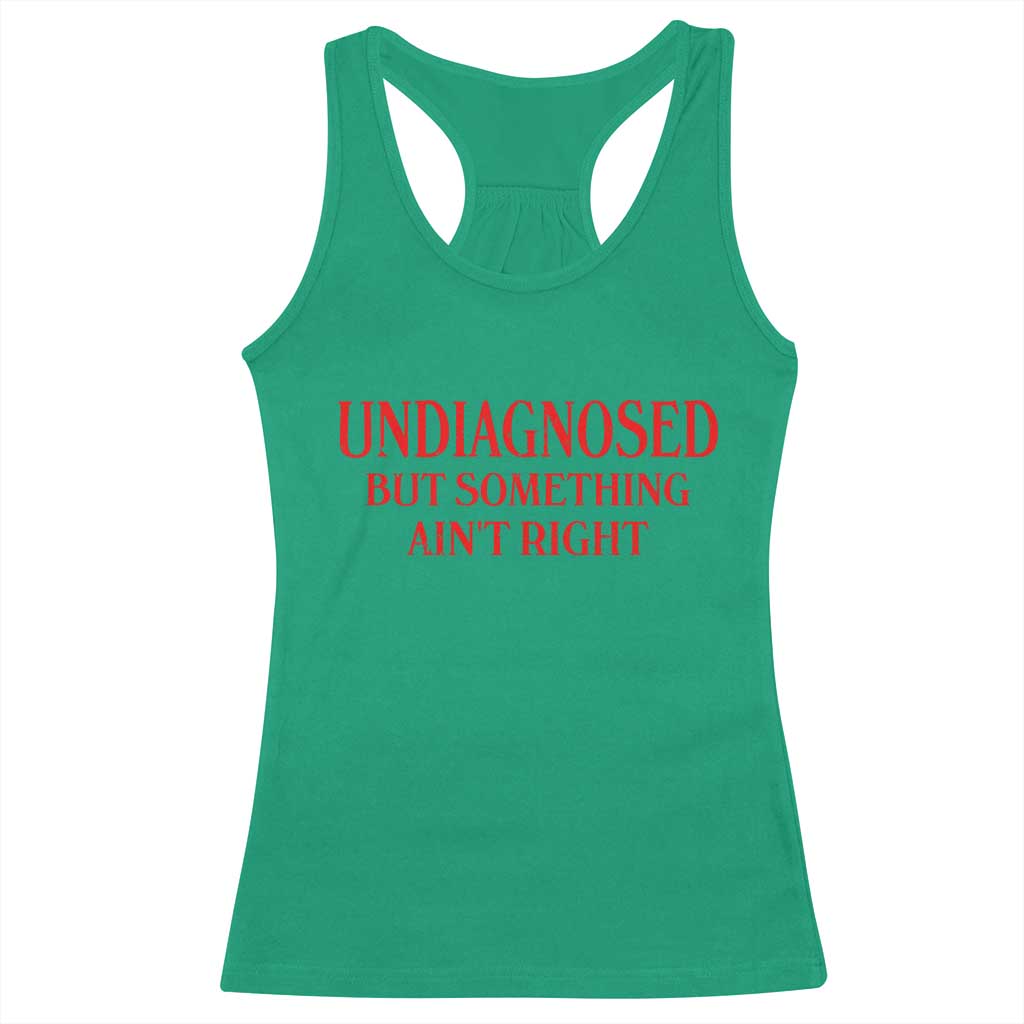 Funny Sarcastic Racerback Tank Top Undiagnosed But Something Aint Right TS12 Irish Green Print Your Wear