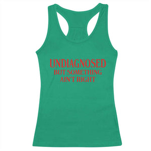Funny Sarcastic Racerback Tank Top Undiagnosed But Something Aint Right TS12 Irish Green Print Your Wear