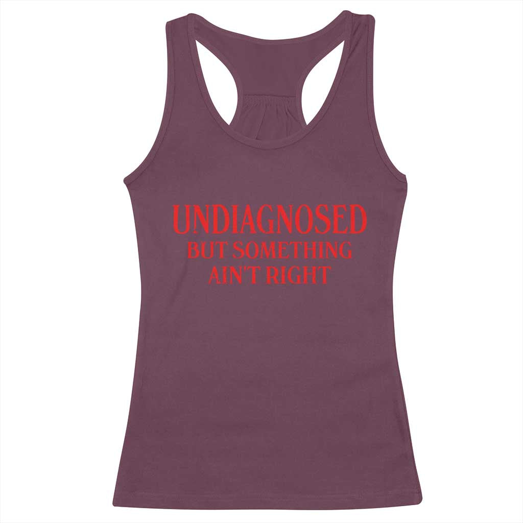 Funny Sarcastic Racerback Tank Top Undiagnosed But Something Aint Right TS12 Maroon Print Your Wear