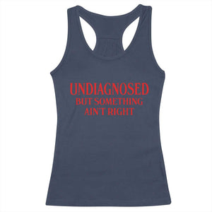 Funny Sarcastic Racerback Tank Top Undiagnosed But Something Aint Right TS12 Navy Print Your Wear