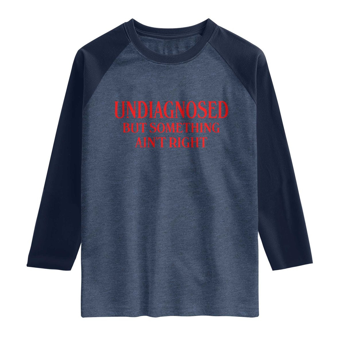 Funny Sarcastic Raglan Shirt Undiagnosed But Something Aint Right TS12 Heather Denim Navy Print Your Wear