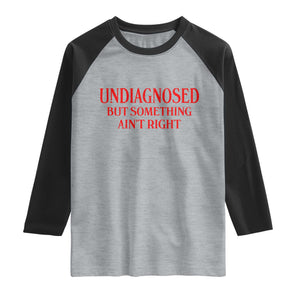 Funny Sarcastic Raglan Shirt Undiagnosed But Something Aint Right TS12 Heather Gray Black Print Your Wear