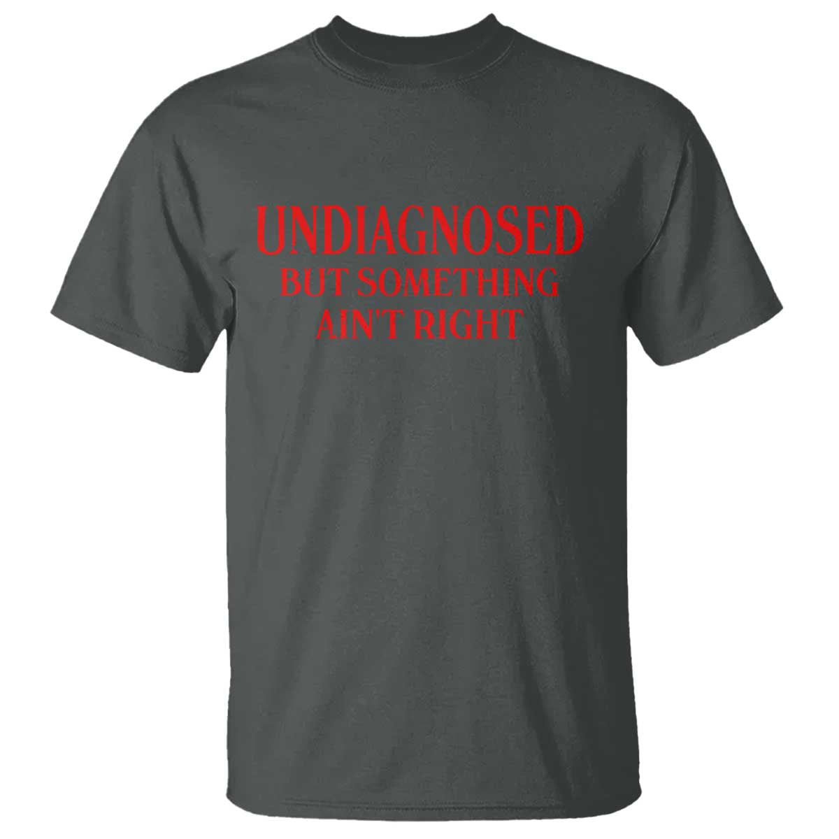 Funny Sarcastic T Shirt Undiagnosed But Something Aint Right TS12 Dark Heather Print Your Wear